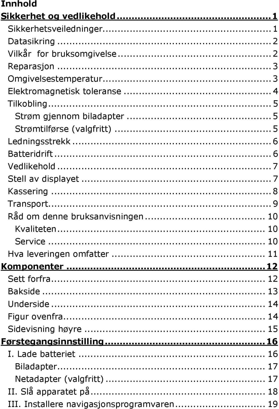 .. 9 Råd om denne bruksanvisningen... 10 Kvaliteten... 10 Service... 10 Hva leveringen omfatter... 11 Komponenter...12 Sett forfra... 12 Bakside... 13 Underside... 14 Figur ovenfra.