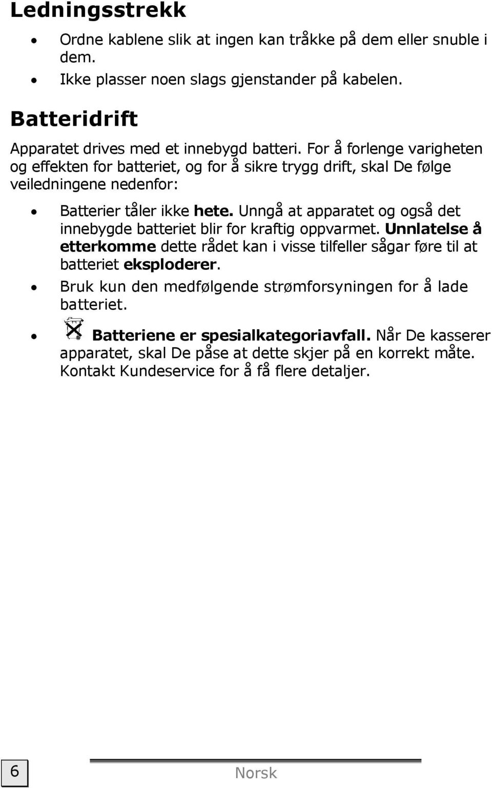 Unngå at apparatet og også det innebygde batteriet blir for kraftig oppvarmet. Unnlatelse å etterkomme dette rådet kan i visse tilfeller sågar føre til at batteriet eksploderer.