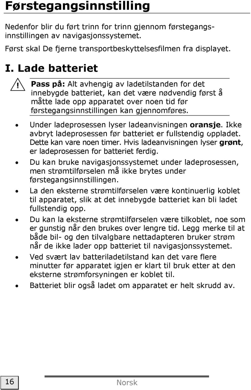 Under ladeprosessen lyser ladeanvisningen oransje. Ikke avbryt ladeprosessen før batteriet er fullstendig oppladet. Dette kan vare noen timer.