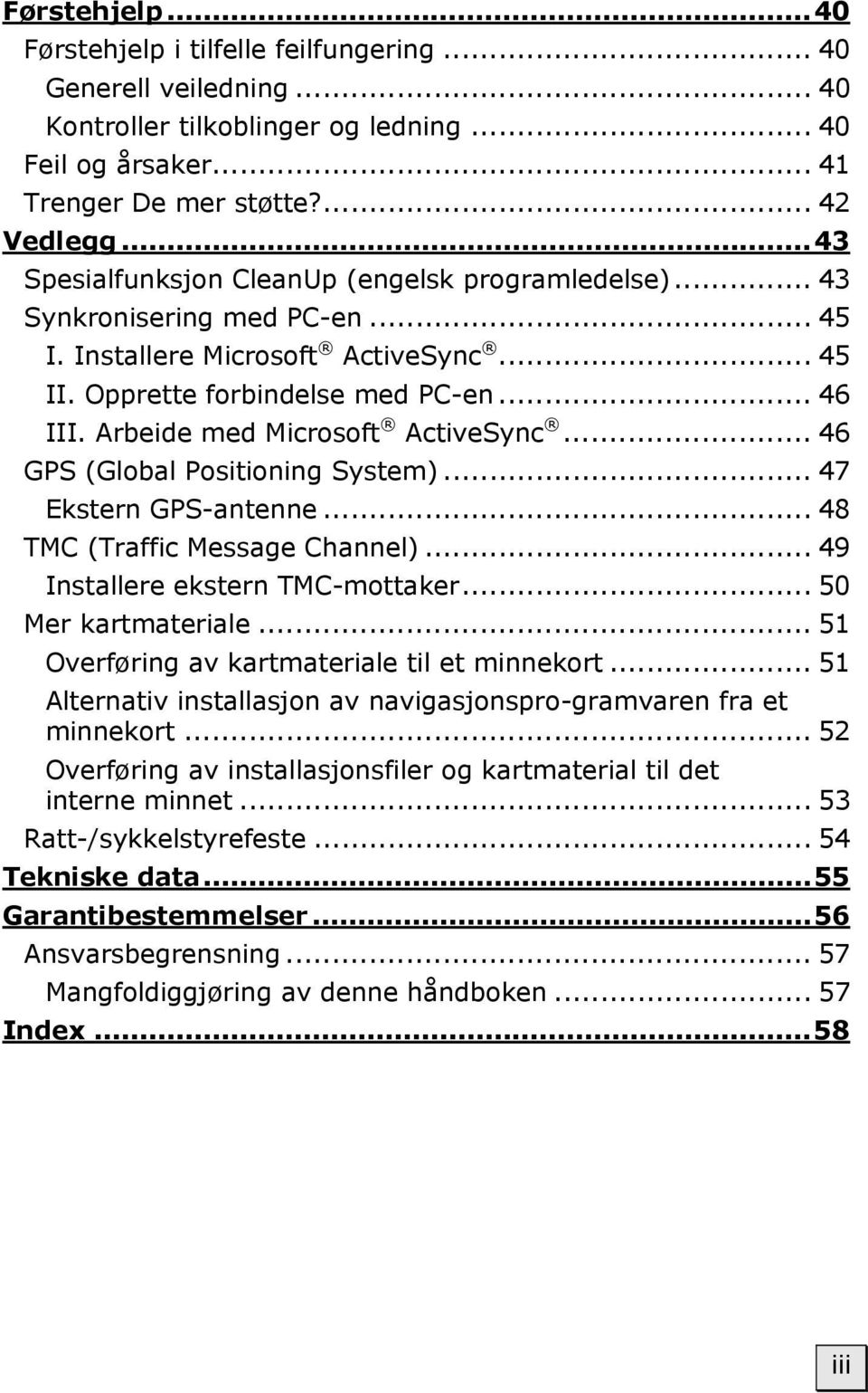 Arbeide med Microsoft ActiveSync... 46 GPS (Global Positioning System)... 47 Ekstern GPS-antenne... 48 TMC (Traffic Message Channel)... 49 Installere ekstern TMC-mottaker... 50 Mer kartmateriale.