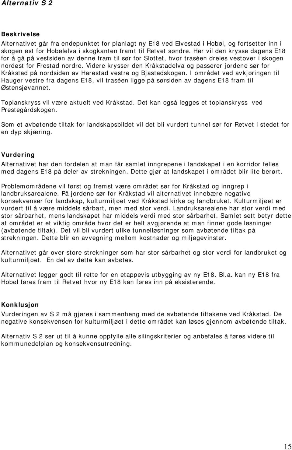 Videre krysser den Kråkstadelva og passerer jordene sør for Kråkstad på nordsiden av Harestad vestre og Bjastadskogen.