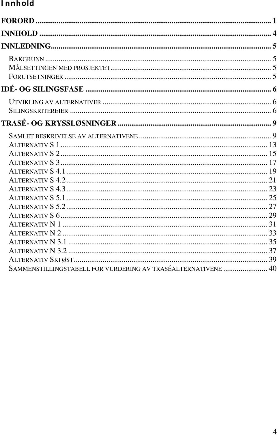 .. 13 ALTERNATIV S 2... 15 ALTERNATIV S 3... 17 ALTERNATIV S 4.1... 19 ALTERNATIV S 4.2... 21 ALTERNATIV S 4.3... 23 ALTERNATIV S 5.1... 25 ALTERNATIV S 5.2... 27 ALTERNATIV S 6.