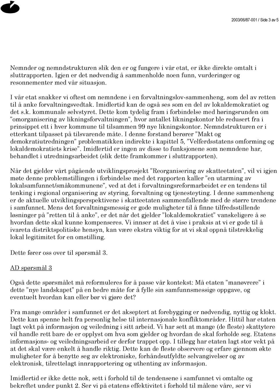 I vår etat snakker vi oftest om nemndene i en forvaltningslov-sammenheng, som del av retten til å anke forvaltningsvedtak. Imidlertid kan de også ses som en del av lokaldemokratiet og det s.k. kommunale selvstyret.