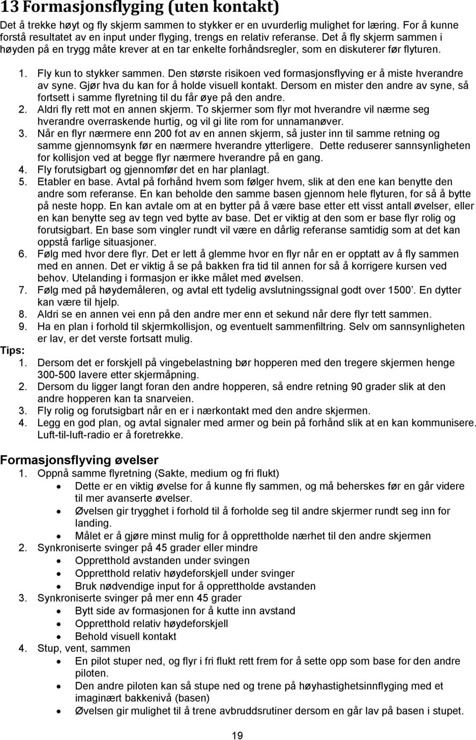 Det å fly skjerm sammen i høyden på en trygg måte krever at en tar enkelte forhåndsregler, som en diskuterer før flyturen. 1. Fly kun to stykker sammen.