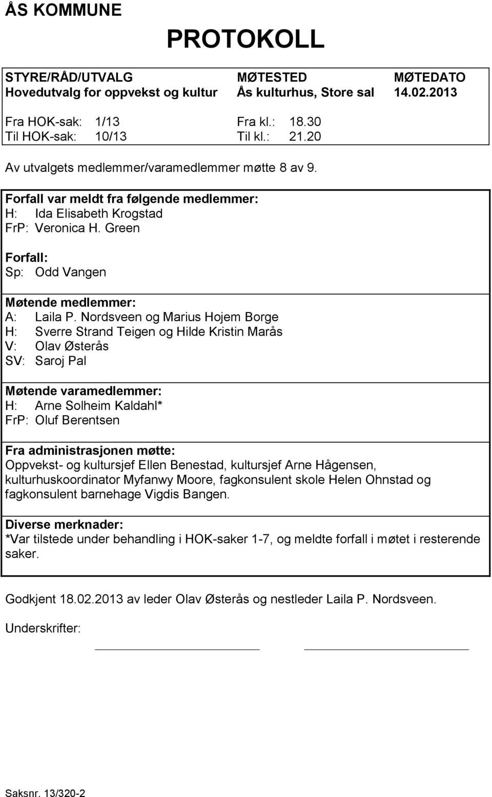 Nordsveen og Marius Hojem Borge H: Sverre Strand Teigen og Hilde Kristin Marås V: Olav Østerås SV: Saroj Pal Møtende varamedlemmer: H: Arne Solheim Kaldahl* FrP: Oluf Berentsen Fra administrasjonen