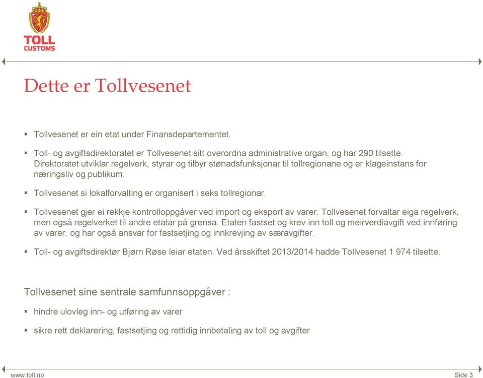 Tollvesenet gjer ei rekkje kontrolloppgåver ved import og eksport av varer. Tollvesenet forvaltar eiga regelverk, men også regelverket til andre etatar på grensa.