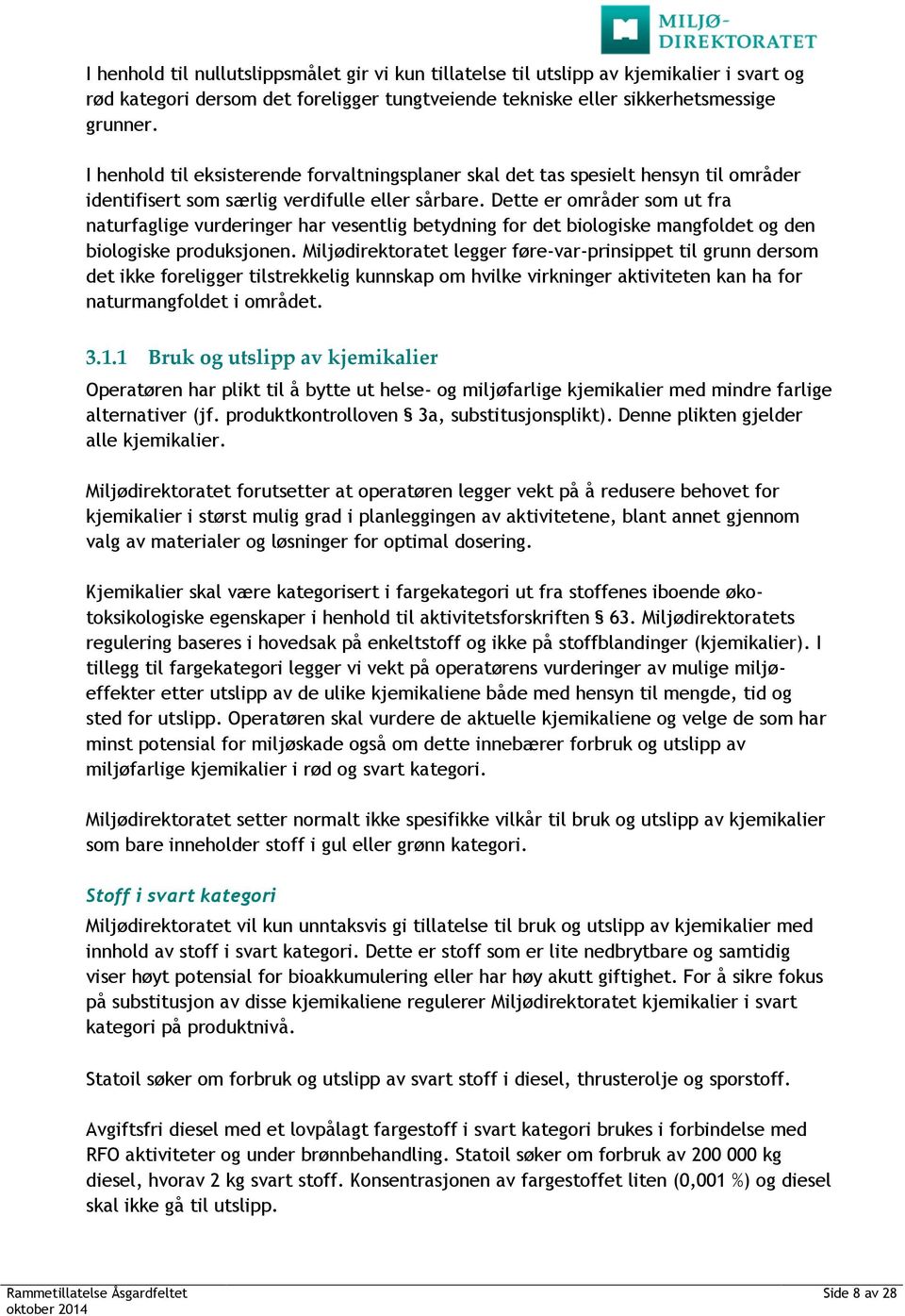 Dette er områder som ut fra naturfaglige vurderinger har vesentlig betydning for det biologiske mangfoldet og den biologiske produksjonen.