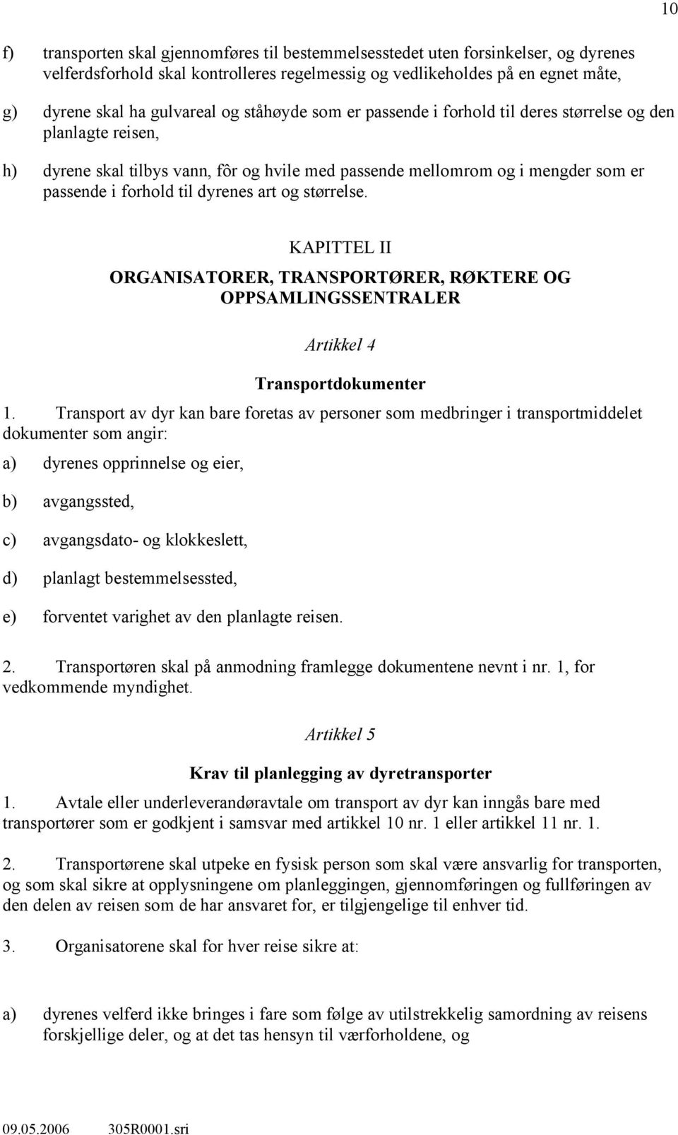 art og størrelse. KAPITTEL II ORGANISATORER, TRANSPORTØRER, RØKTERE OG OPPSAMLINGSSENTRALER Artikkel 4 Transportdokumenter 1.