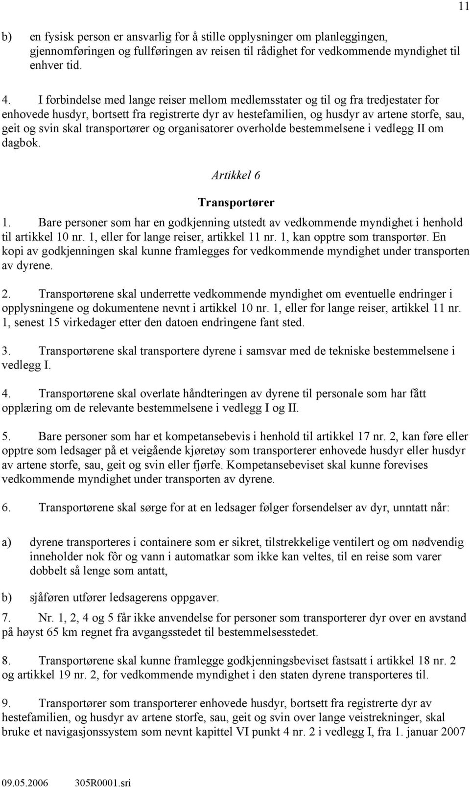 transportører og organisatorer overholde bestemmelsene i vedlegg II om dagbok. Artikkel 6 Transportører 1.