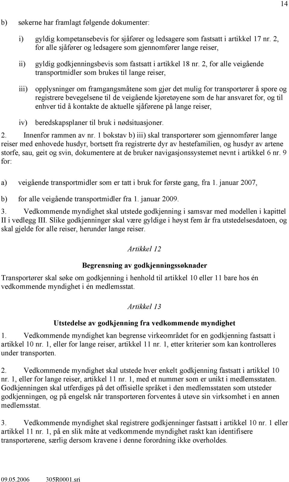 2, for alle veigående transportmidler som brukes til lange reiser, opplysninger om framgangsmåtene som gjør det mulig for transportører å spore og registrere bevegelsene til de veigående kjøretøyene