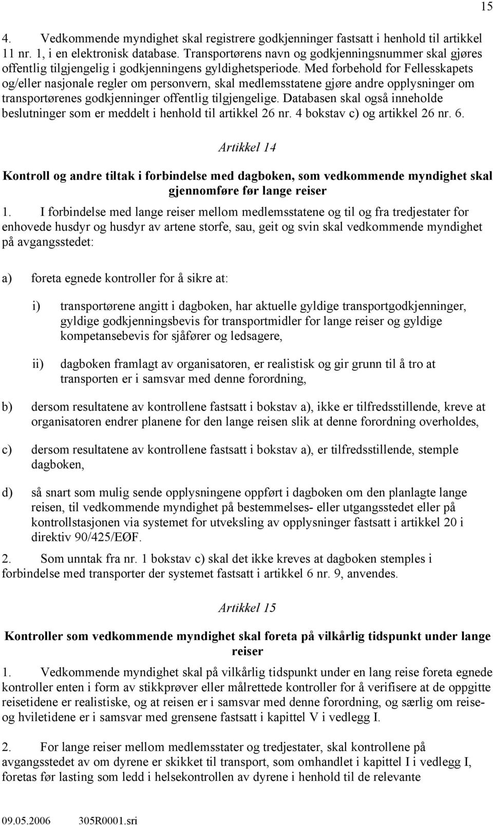 Med forbehold for Fellesskapets og/eller nasjonale regler om personvern, skal medlemsstatene gjøre andre opplysninger om transportørenes godkjenninger offentlig tilgjengelige.