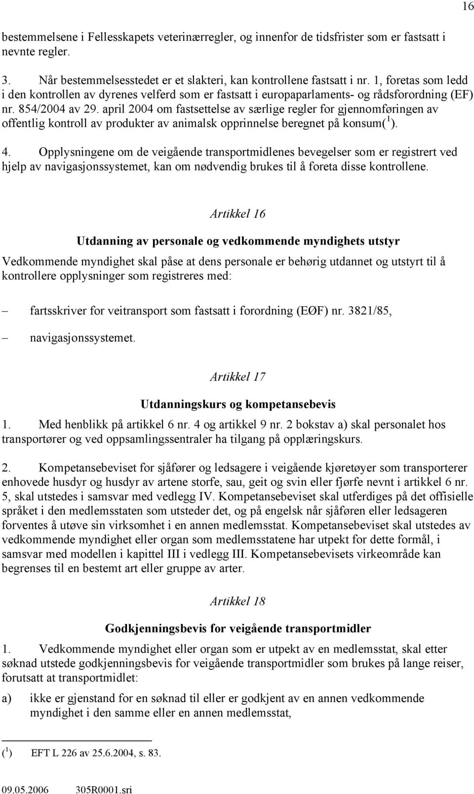 april 2004 om fastsettelse av særlige regler for gjennomføringen av offentlig kontroll av produkter av animalsk opprinnelse beregnet på konsum( 1 ). 4.