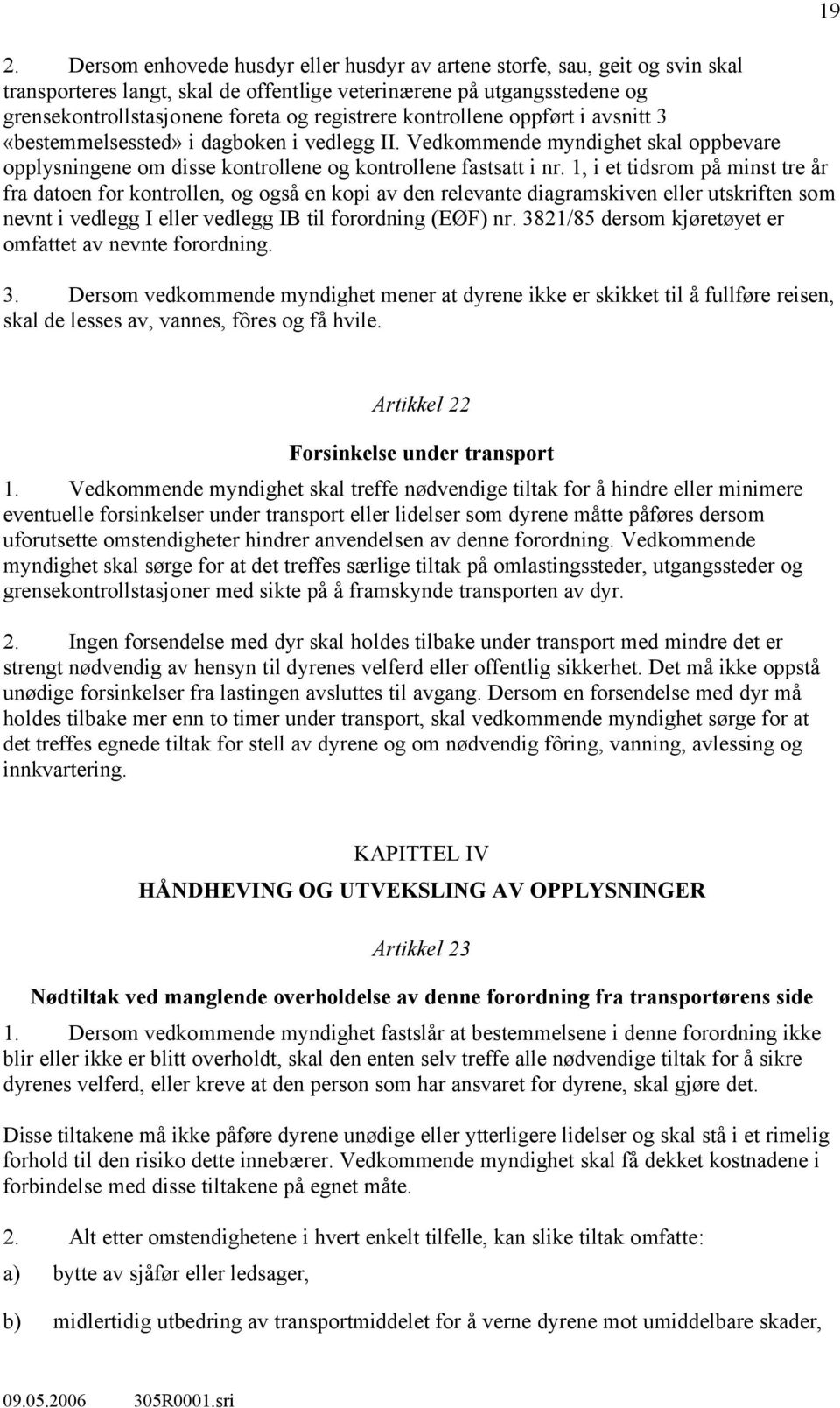 1, i et tidsrom på minst tre år fra datoen for kontrollen, og også en kopi av den relevante diagramskiven eller utskriften som nevnt i vedlegg I eller vedlegg IB til forordning (EØF) nr.