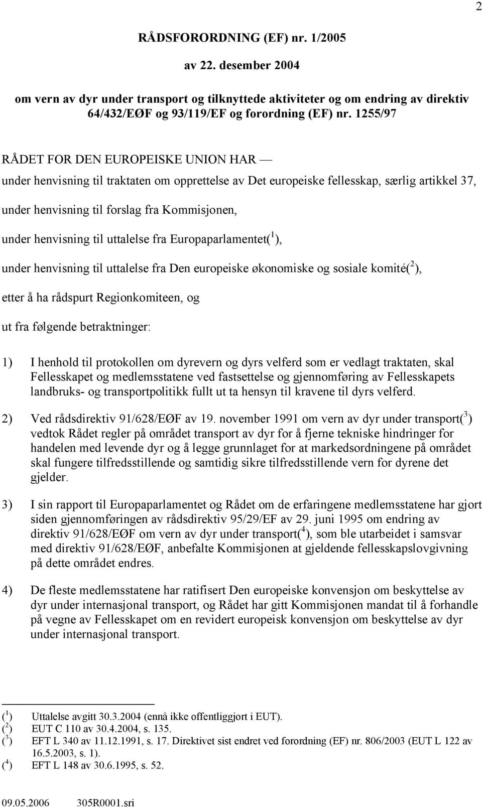 henvisning til uttalelse fra Europaparlamentet( 1 ), under henvisning til uttalelse fra Den europeiske økonomiske og sosiale komité( 2 ), etter å ha rådspurt Regionkomiteen, og ut fra følgende