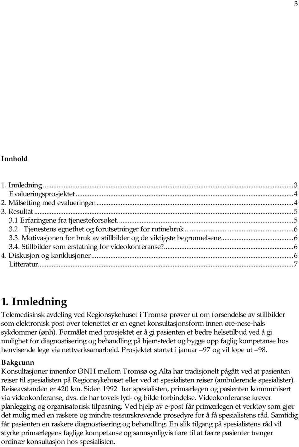 Innledning Telemedisinsk avdeling ved Regionsykehuset i Tromsø prøver ut om forsendelse av stillbilder som elektronisk post over telenettet er en egnet konsultasjonsform innen øre-nese-hals sykdommer