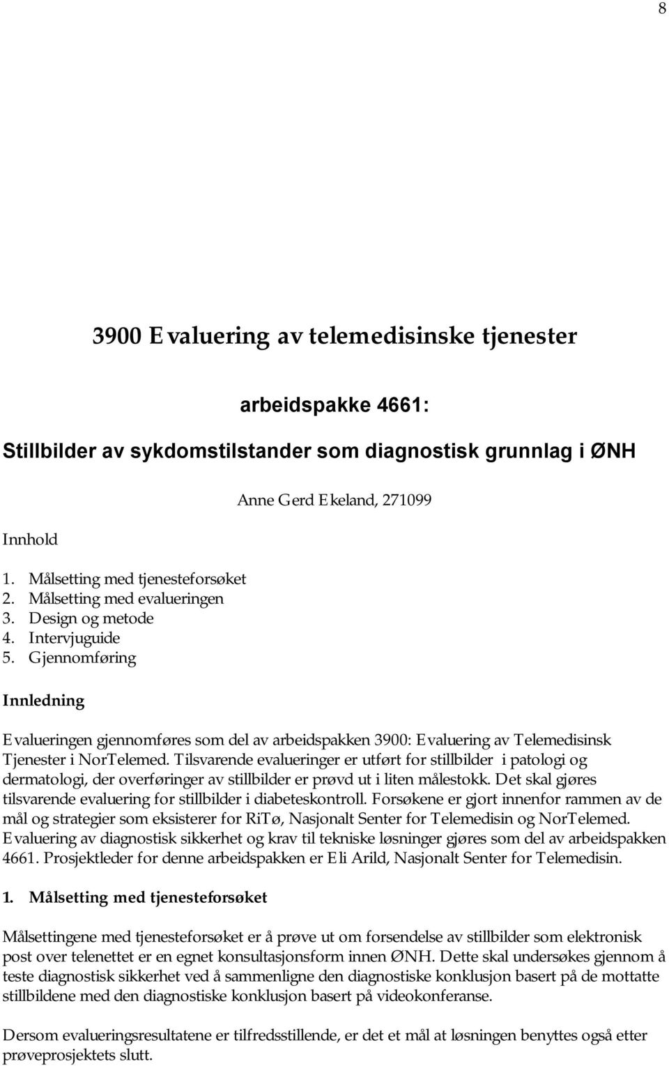 Gjennomføring Innledning Anne Gerd Ekeland, 271099 Evalueringen gjennomføres som del av arbeidspakken 3900: Evaluering av Telemedisinsk Tjenester i NorTelemed.