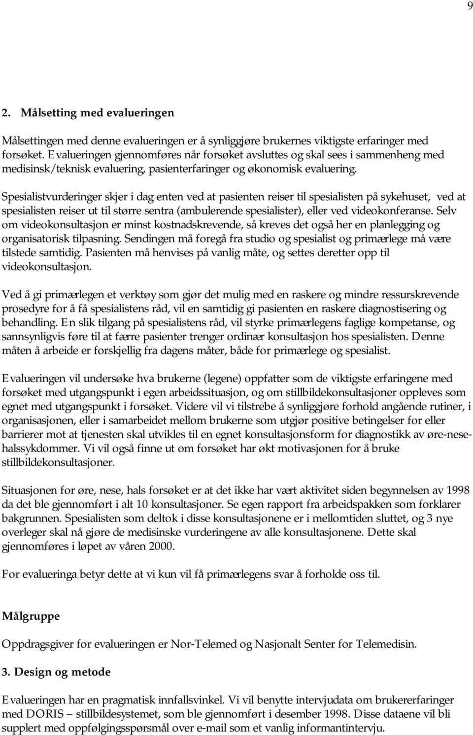 Spesialistvurderinger skjer i dag enten ved at pasienten reiser til spesialisten på sykehuset, ved at spesialisten reiser ut til større sentra (ambulerende spesialister), eller ved videokonferanse.