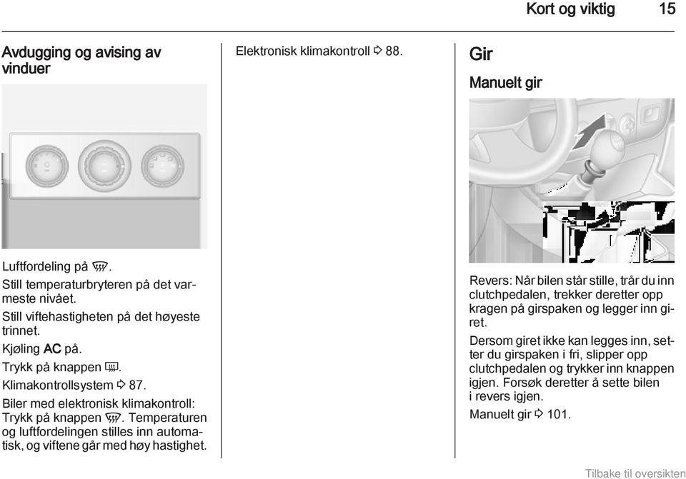 Temperaturen og luftfordelingen stilles inn automatisk, og viftene går med høy hastighet.