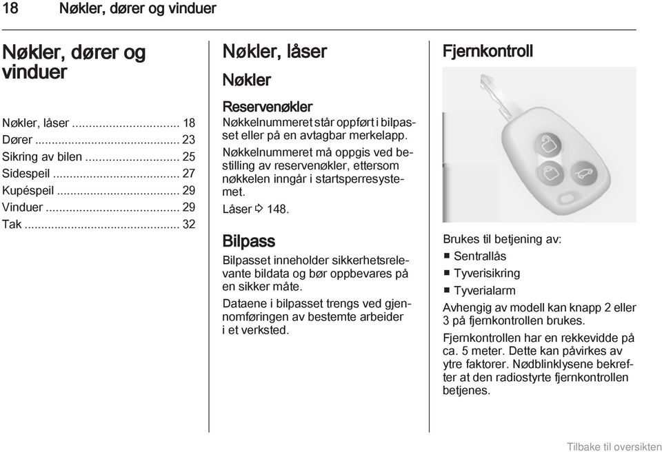 Nøkkelnummeret må oppgis ved bestilling av reservenøkler, ettersom nøkkelen inngår i startsperresystemet. Låser 3 148.