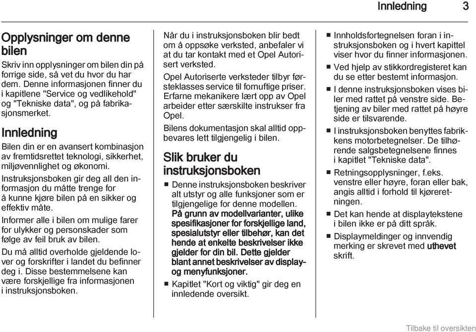 Innledning Bilen din er en avansert kombinasjon av fremtidsrettet teknologi, sikkerhet, miljøvennlighet og økonomi.