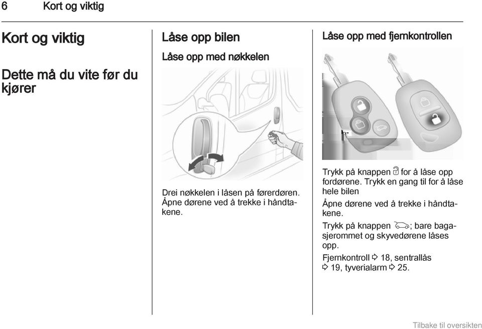 Trykk på knappen c for å låse opp fordørene.