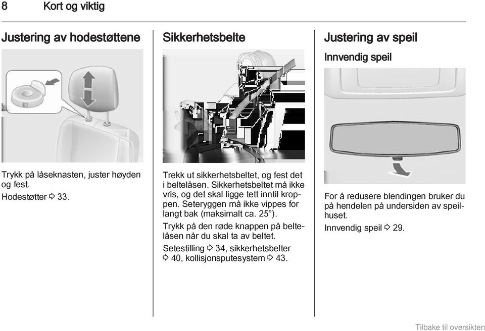 Seteryggen må ikke vippes for langt bak (maksimalt ca. 25 ). Trykk på den røde knappen på beltelåsen når du skal ta av beltet.