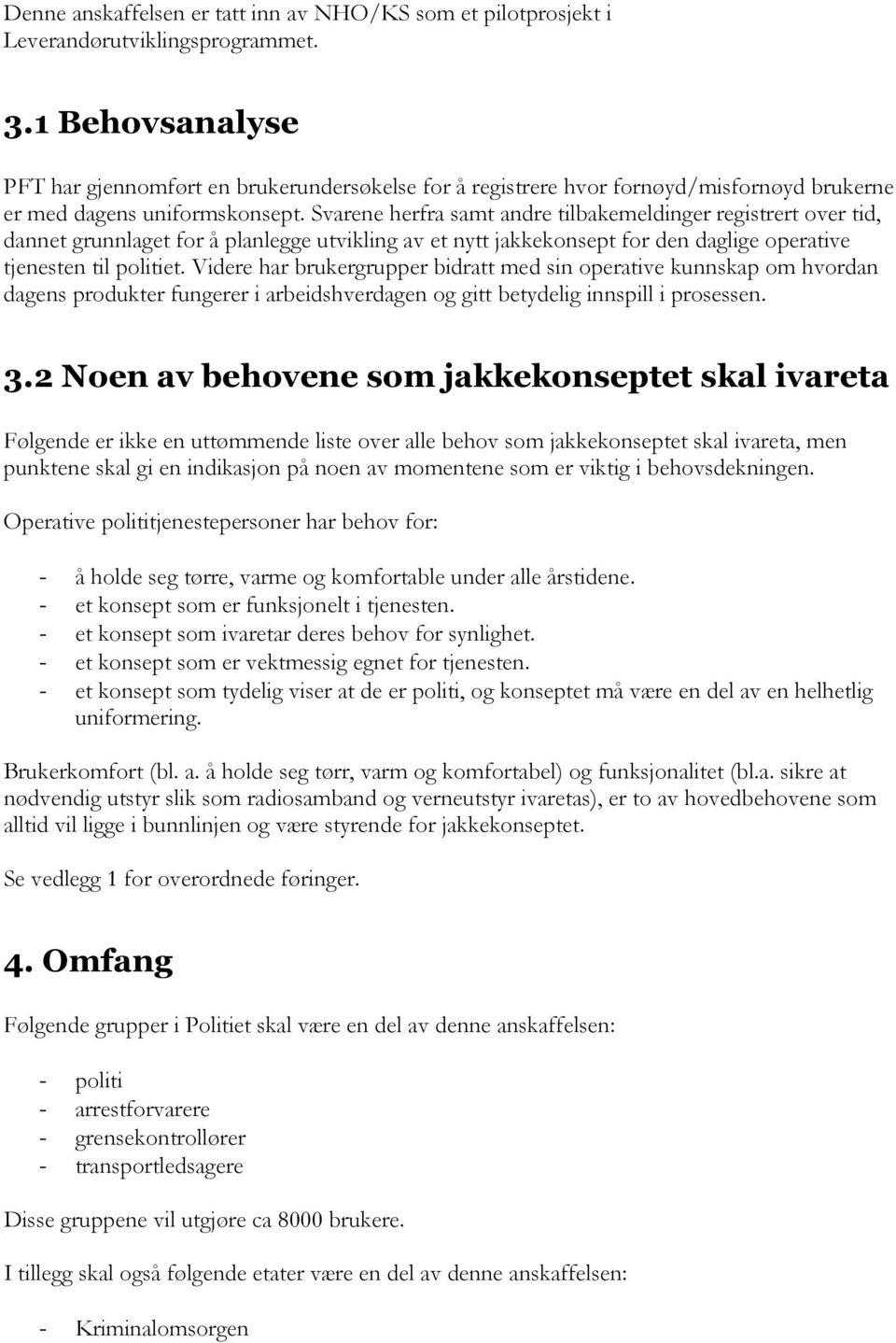 Svarene herfra samt andre tilbakemeldinger registrert over tid, dannet grunnlaget for å planlegge utvikling av et nytt jakkekonsept for den daglige operative tjenesten til politiet.