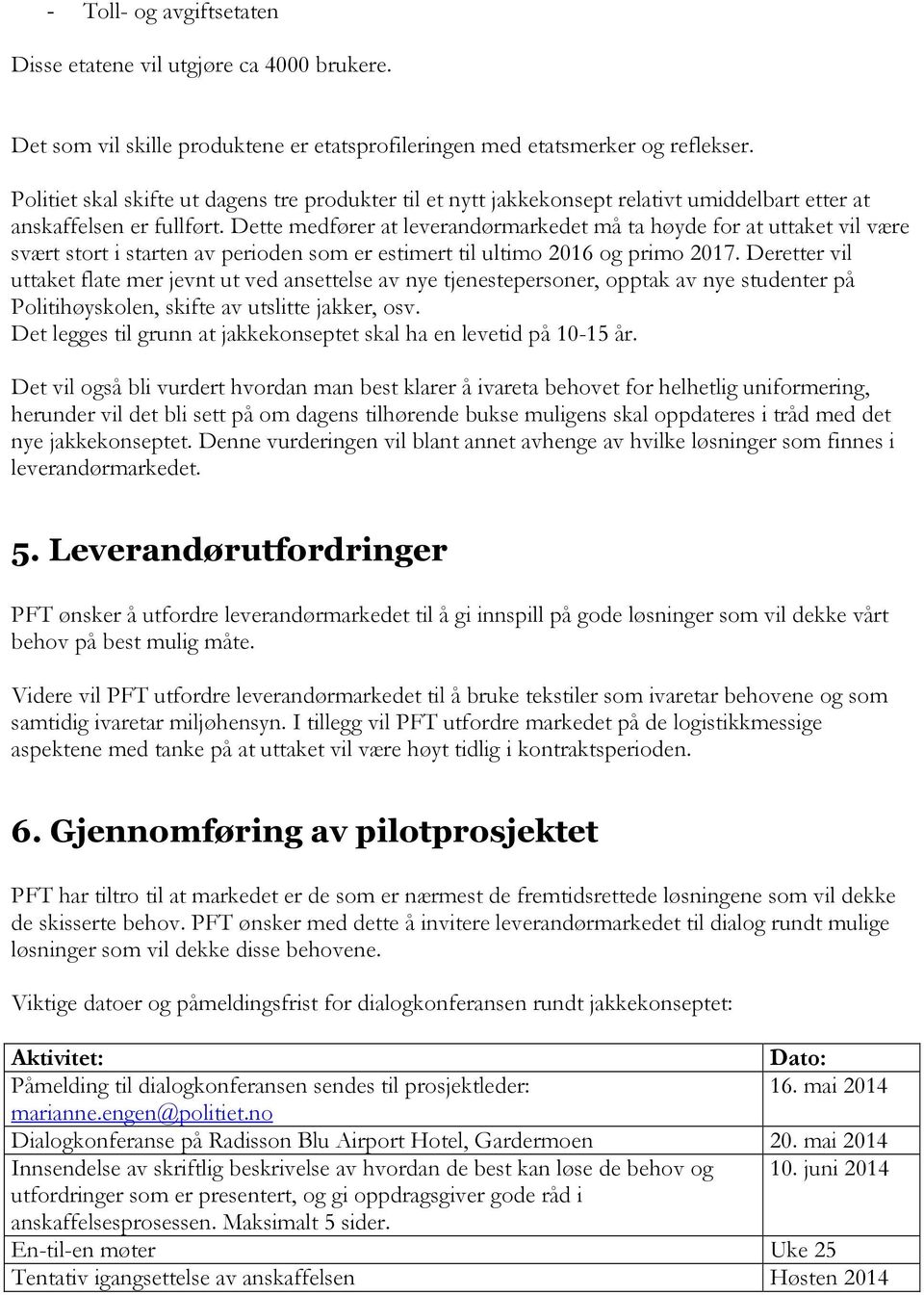 Dette medfører at leverandørmarkedet må ta høyde for at uttaket vil være svært stort i starten av perioden som er estimert til ultimo 2016 og primo 2017.