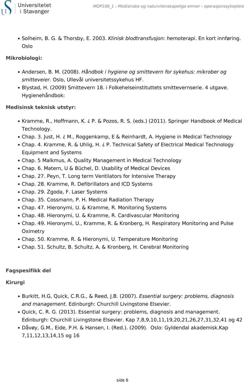 Hygienehåndbok: Medisinsk teknisk utstyr: Kramme, R., Hoffmann, K. P. & Pozos, R. S. (eds.) (2011). Springer Handbook of Medical Technology. Chap. 3. Just, H. M., Roggenkamp, E & Reinhardt, A.