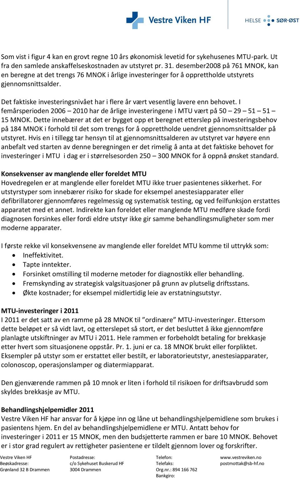 Det faktiske investeringsnivået har i flere år vært vesentlig lavere enn behovet. I femårsperioden 2006 2010 har de årlige investeringene i MTU vært på 50 29 51 51 15 MNOK.