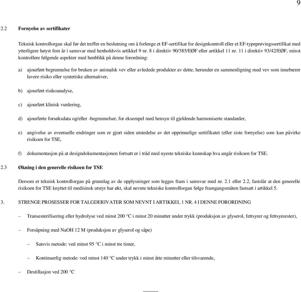 11 i direktiv 93/42/EØF, minst kontrollere følgende aspekter med henblikk på denne forordning: a) ajourført begrunnelse for bruken av animalsk vev eller avledede produkter av dette, herunder en