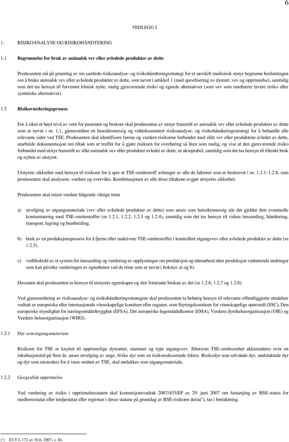 begrunne beslutningen om å bruke animalsk vev eller avledede produkter av dette, som nevnt i artikkel 1 (med spesifisering av dyreart, vev og opprinnelse), samtidig som det tas hensyn til forventet