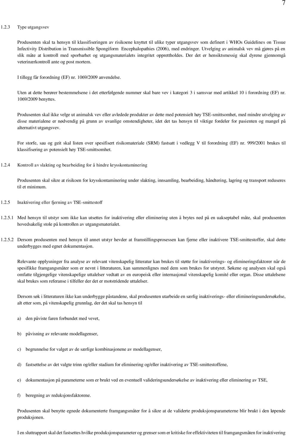 Spongiform Encephalopathies (2006), med endringer. Utvelging av animalsk vev må gjøres på en slik måte at kontroll med sporbarhet og utgangsmaterialets integritet opprettholdes.