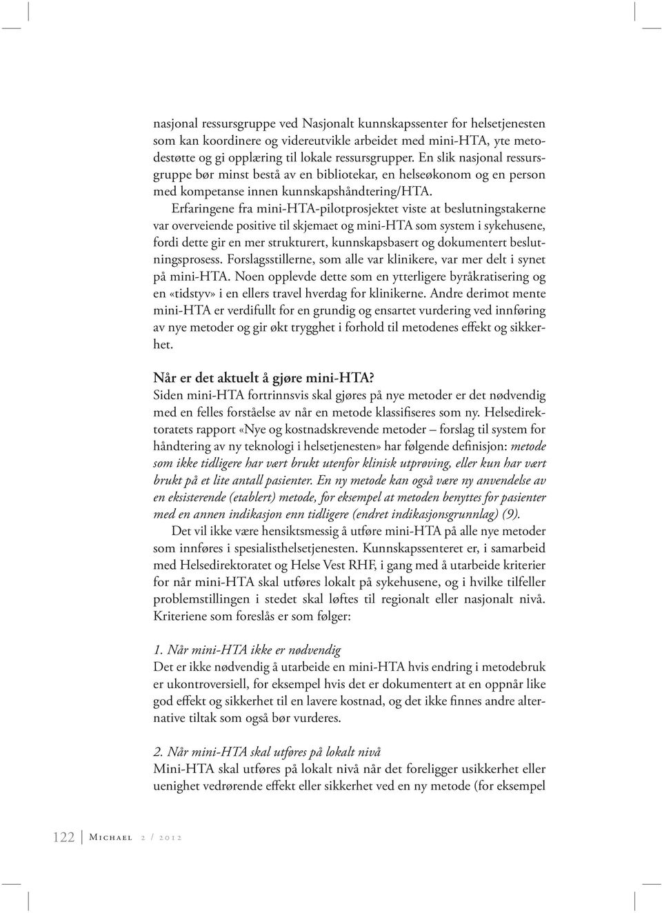 Erfaringene fra mini-hta-pilotprosjektet viste at beslutningstakerne var overveiende positive til skjemaet og mini-hta som system i sykehusene, fordi dette gir en mer strukturert, kunnskapsbasert og