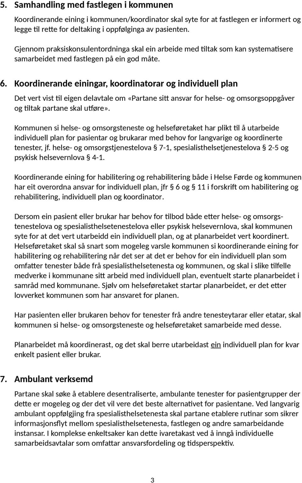 Koordinerande einingar, koordinatorar og individuell plan Det vert vist til eigen delavtale om «Partane sitt ansvar for helse- og omsorgsoppgåver og tiltak partane skal utføre».