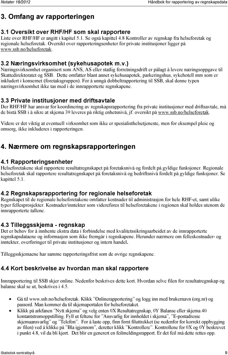 2 Næringsvirksomhet (sykehusapotek m.v.) Næringsvirksomhet organisert som ANS, AS eller statlig forretningsdrift er pålagt å levere næringsoppgave til Skattedirektoratet og SSB.