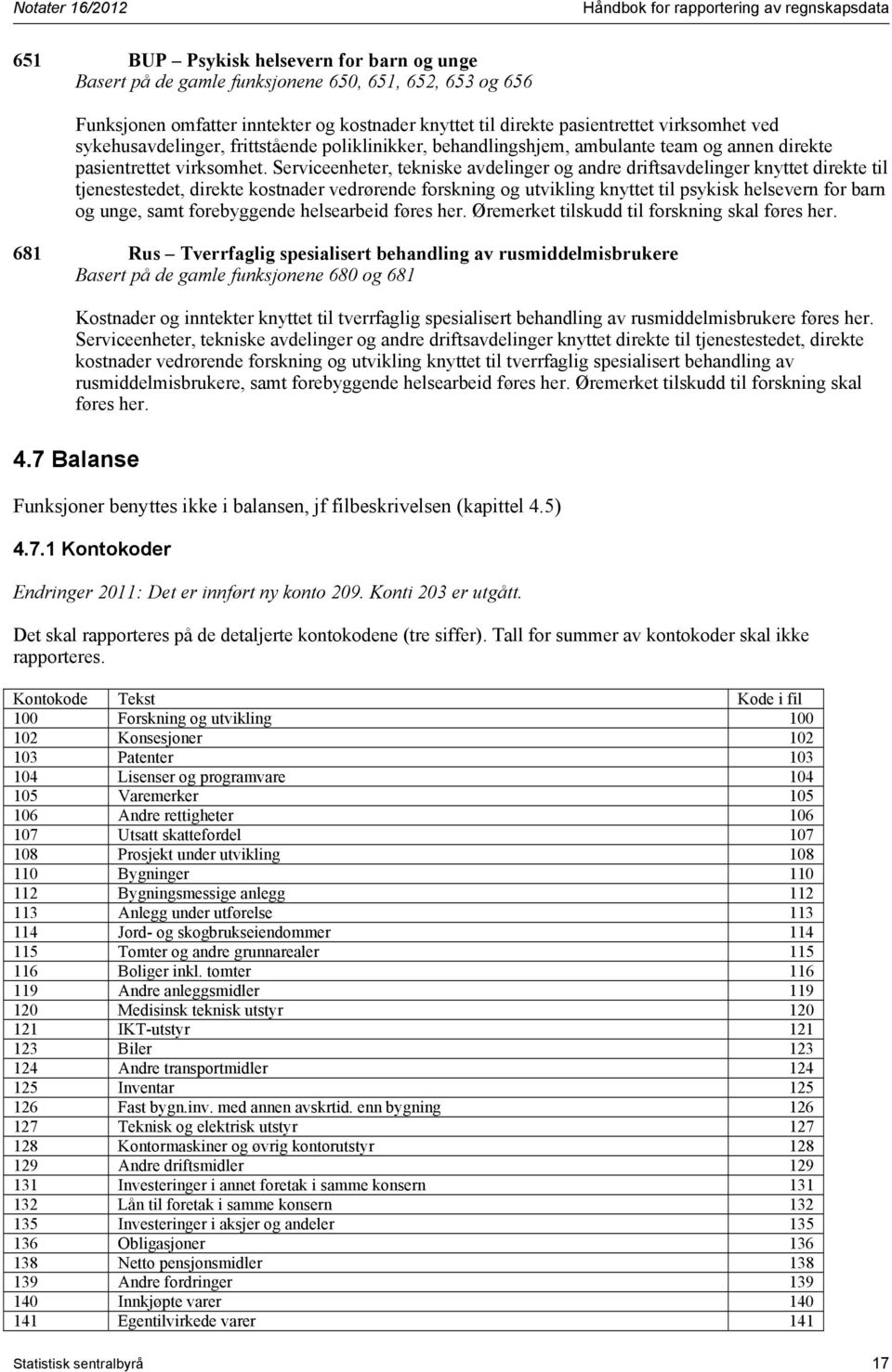 Serviceenheter, tekniske avdelinger og andre driftsavdelinger knyttet direkte til tjenestestedet, direkte kostnader vedrørende forskning og utvikling knyttet til psykisk helsevern for barn og unge,