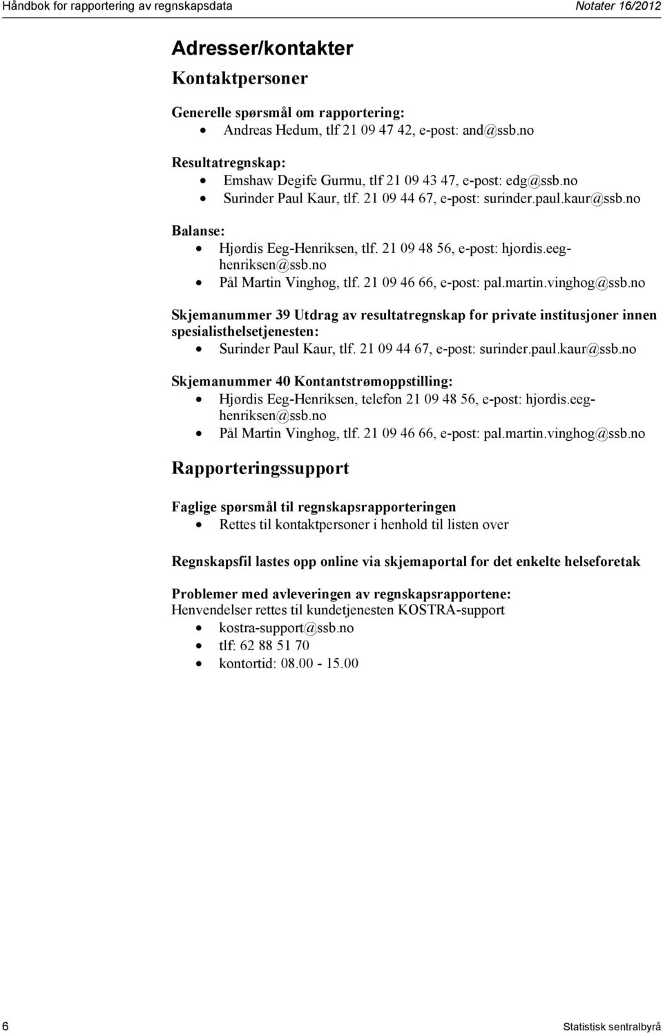 21 09 48 56, e-post: hjordis.eeghenriksen@ssb.no Pål Martin Vinghøg, tlf. 21 09 46 66, e-post: pal.martin.vinghog@ssb.