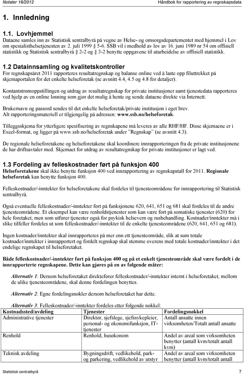 2 Datainnsamling og kvalitetskontroller For regnskapsåret 2011 rapporteres resultatregnskap og balanse online ved å laste opp filuttrekket på skjemaportalen for det enkelte helseforetak (se avsnitt 4.