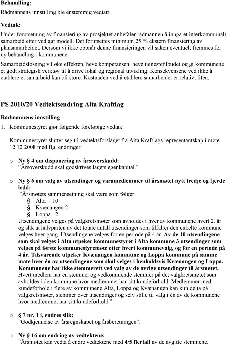 Samarbeidsløsning vil øke effekten, heve kompetansen, heve tjenestetilbudet og gi kommunene et godt strategisk verktøy til å drive lokal og regional utvikling.