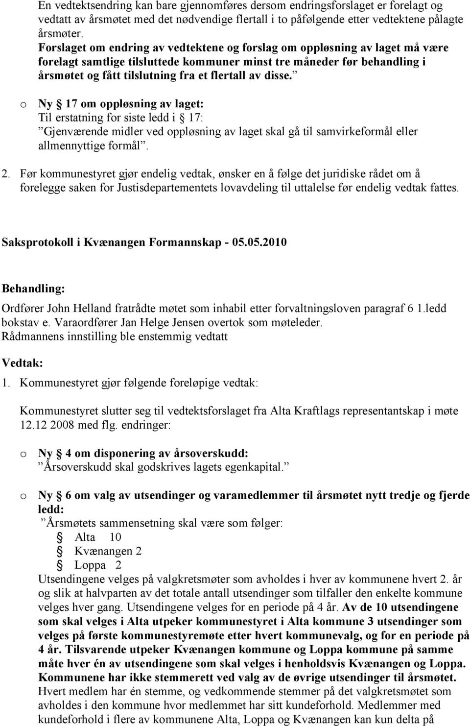 disse. o Ny 17 om oppløsning av laget: Til erstatning for siste ledd i 17: Gjenværende midler ved oppløsning av laget skal gå til samvirkeformål eller allmennyttige formål. 2.