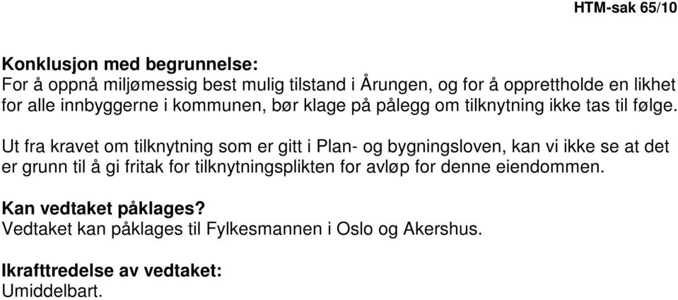 Ut fra kravet om tilknytning som er gitt i Plan- og bygningsloven, kan vi ikke se at det er grunn til å gi fritak for