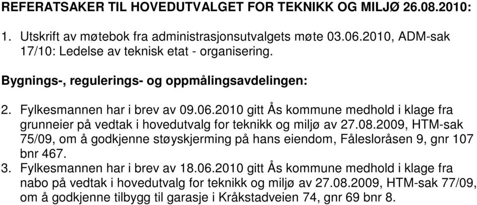 2010 gitt Ås kommune medhold i klage fra grunneier på vedtak i hovedutvalg for teknikk og miljø av 27.08.