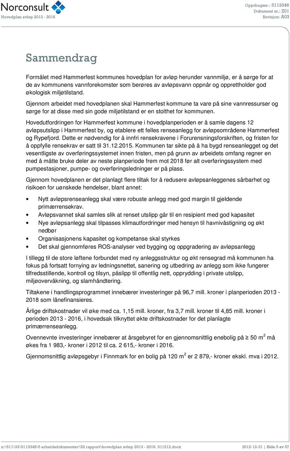 Hovedutfordringen for Hammerfest kommune i hovedplanperioden er å samle dagens 12 avløpsutslipp i Hammerfest by, og etablere ett felles renseanlegg for avløpsområdene Hammerfest og Rypefjord.