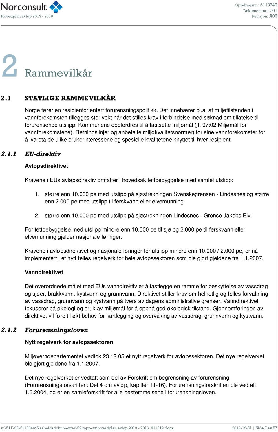 Retningslinjer og anbefalte miljøkvalitetsnormer) for sine vannforekomster for å ivareta de ulike brukerinteressene og spesielle kvalitetene knyttet til hver resipient. 2.1.