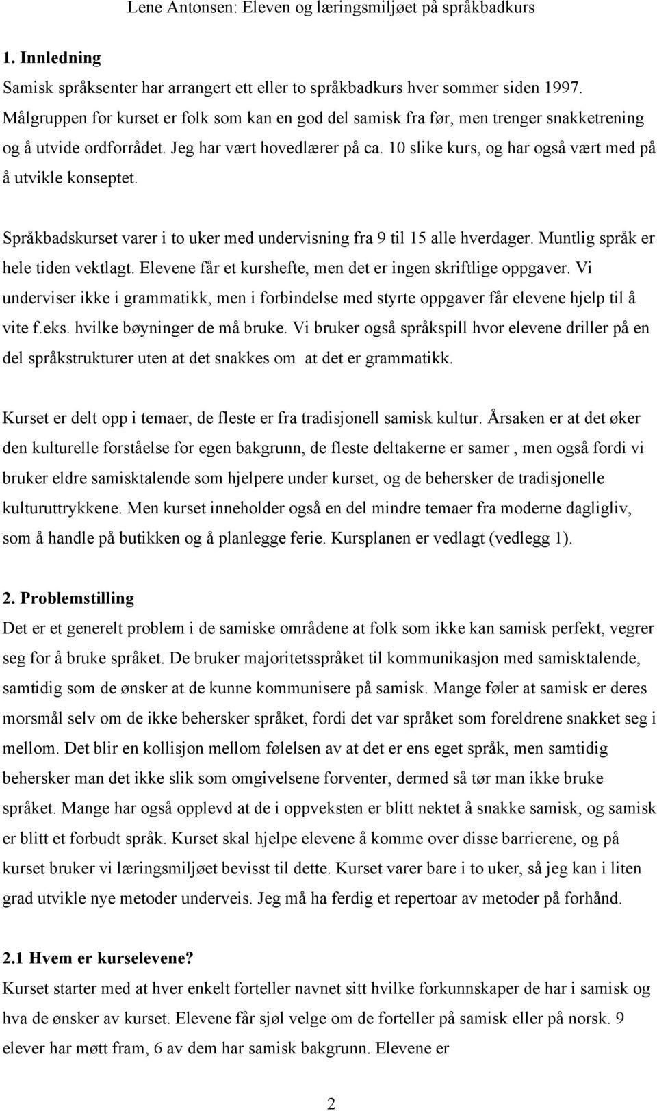 10 slike kurs, og har også vært med på å utvikle konseptet. Språkbadskurset varer i to uker med undervisning fra 9 til 15 alle hverdager. Muntlig språk er hele tiden vektlagt.