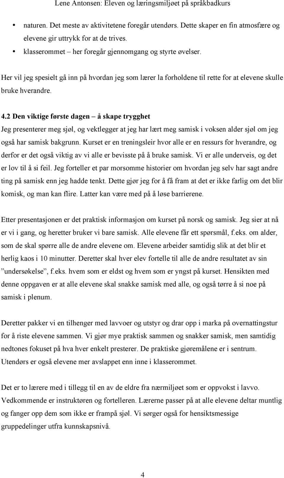 2 Den viktige første dagen å skape trygghet Jeg presenterer meg sjøl, og vektlegger at jeg har lært meg samisk i voksen alder sjøl om jeg også har samisk bakgrunn.