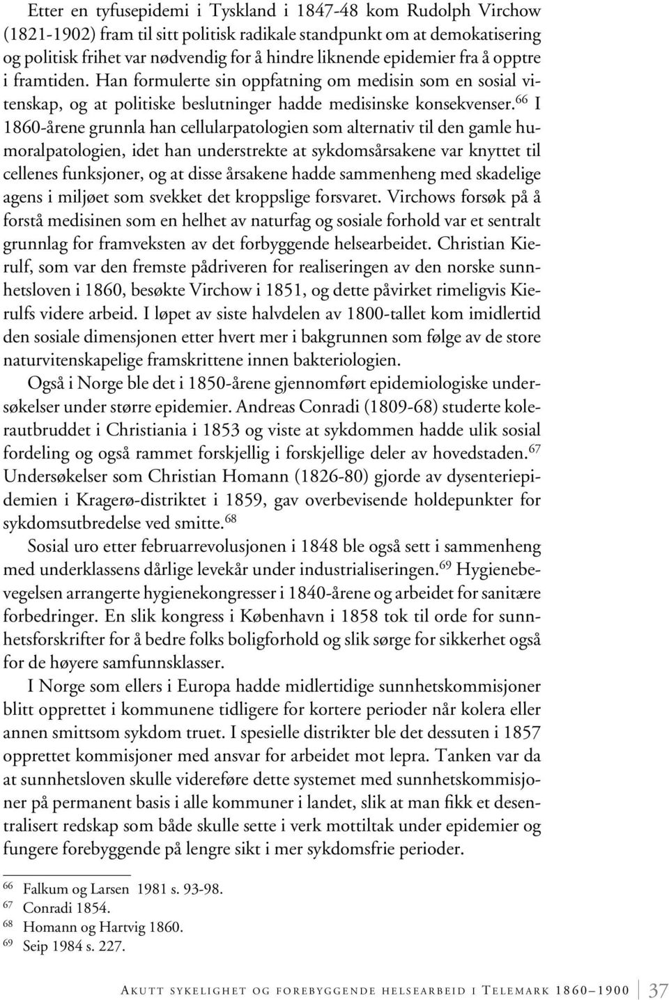 66 I 1860-årene grunnla han cellularpatologien som alternativ til den gamle humoralpatologien, idet han understrekte at sykdomsårsakene var knyttet til cellenes funksjoner, og at disse årsakene hadde