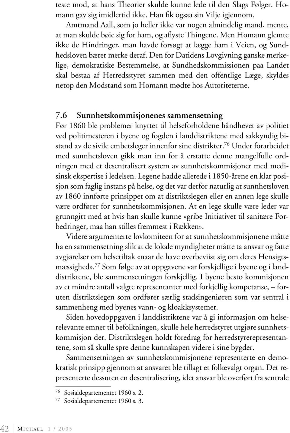 Men Homann glemte ikke de Hindringer, man havde forsøgt at lægge ham i Veien, og Sundhedsloven bærer merke deraf.