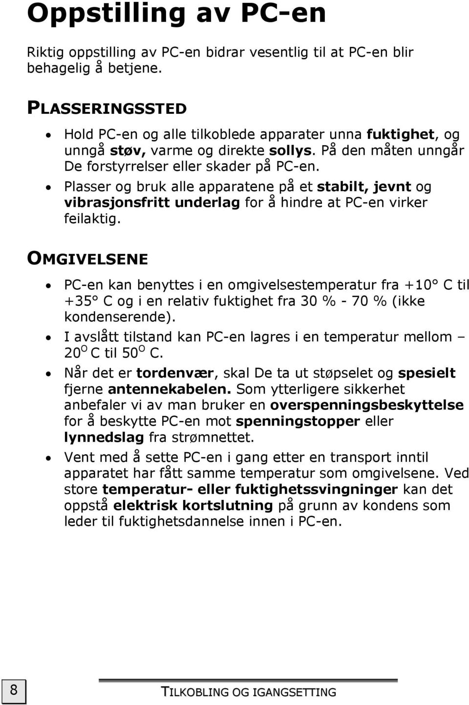 Plasser og bruk alle apparatene på et stabilt, jevnt og vibrasjonsfritt underlag for å hindre at PC-en virker feilaktig.